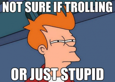 Trolling or stupid.png